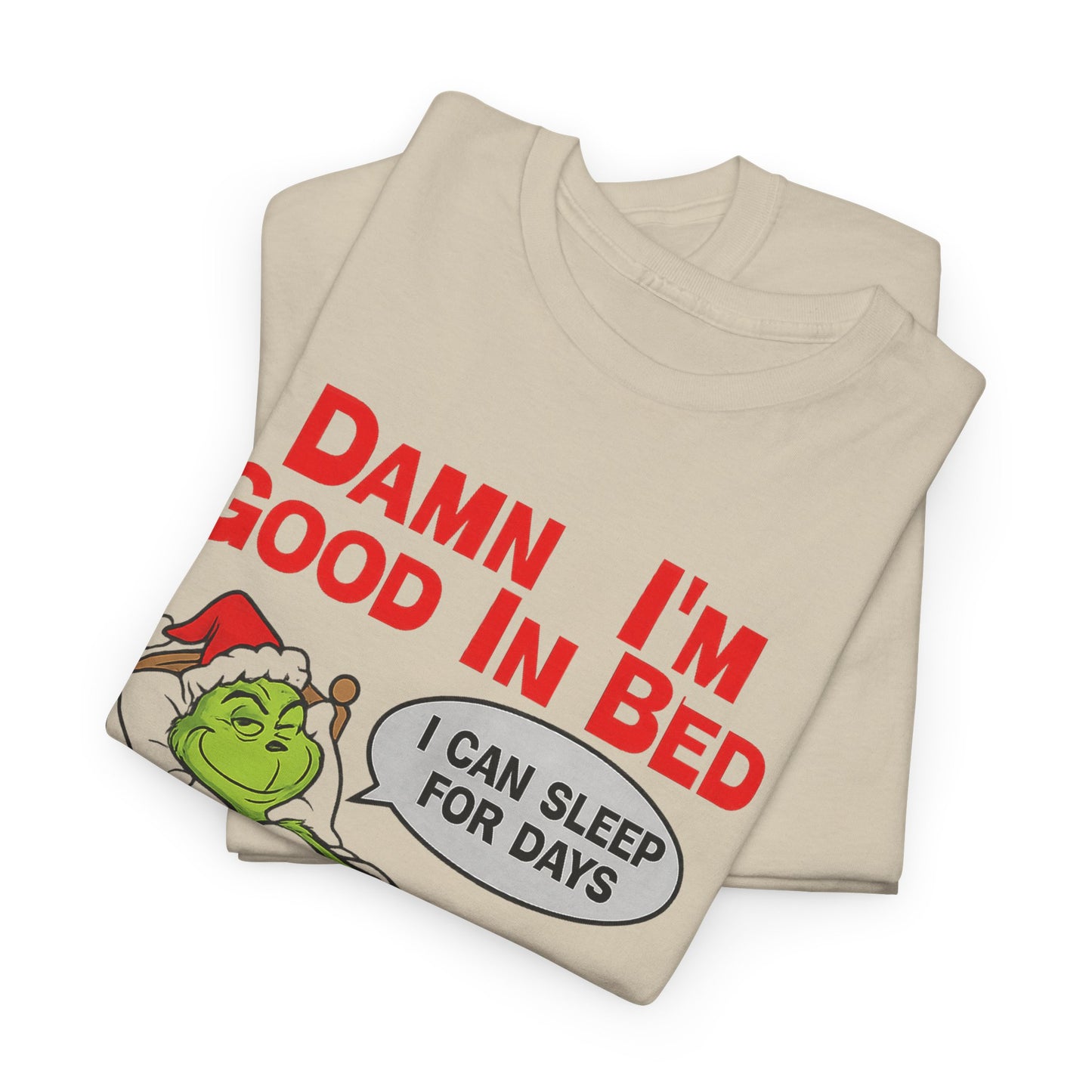 Grinch Funny Christmas Tee — "Damn I'm Good In Bed, I Can Sleep For Days"