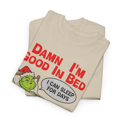 Grinch Funny Christmas Tee — "Damn I'm Good In Bed, I Can Sleep For Days"