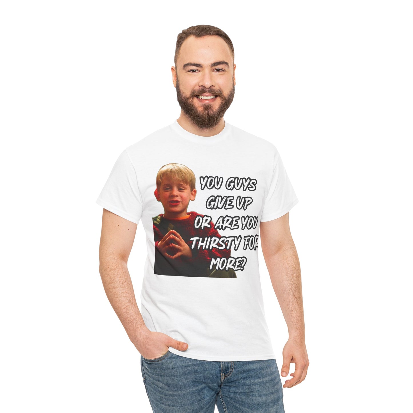 You Guys Give Up Or Are You Thirsty For More? Tee — Funny Meme T-Shirt
