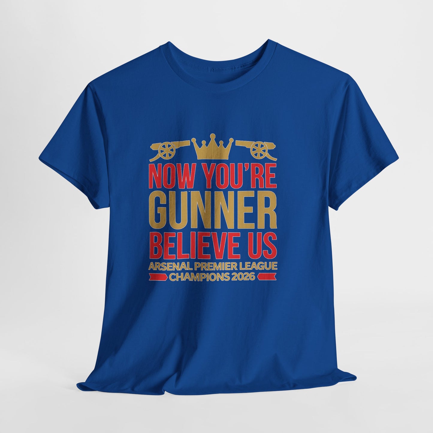 Now You're Gunner Believe Us T-Shirt — Arsenal Premier League Champions 2026 Fan Tee