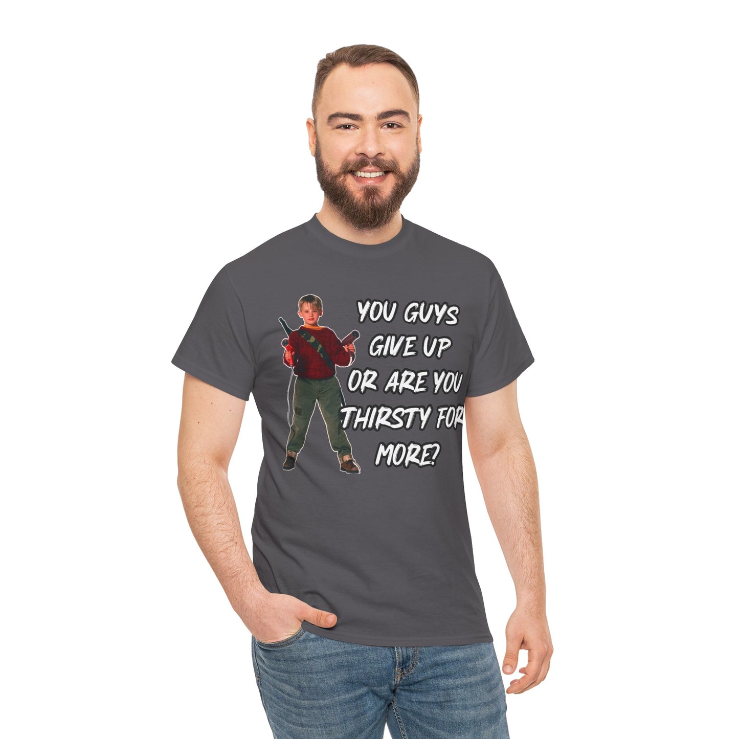 Movie Quote T-Shirt — "You Guys Give Up Or Are You Thirsty For More?"