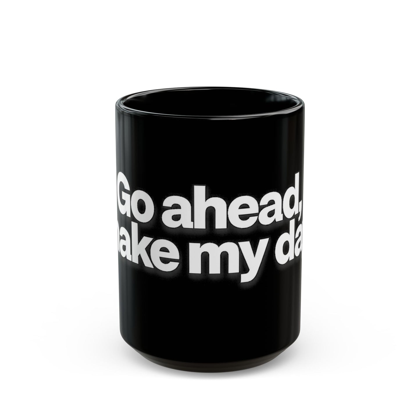 "Go ahead, make my day" Bold White Typography (11oz & 15oz). -Black Ceramic Mug