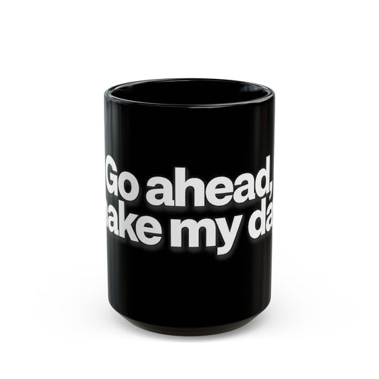 "Go ahead, make my day" Bold White Typography (11oz & 15oz). -Black Ceramic Mug