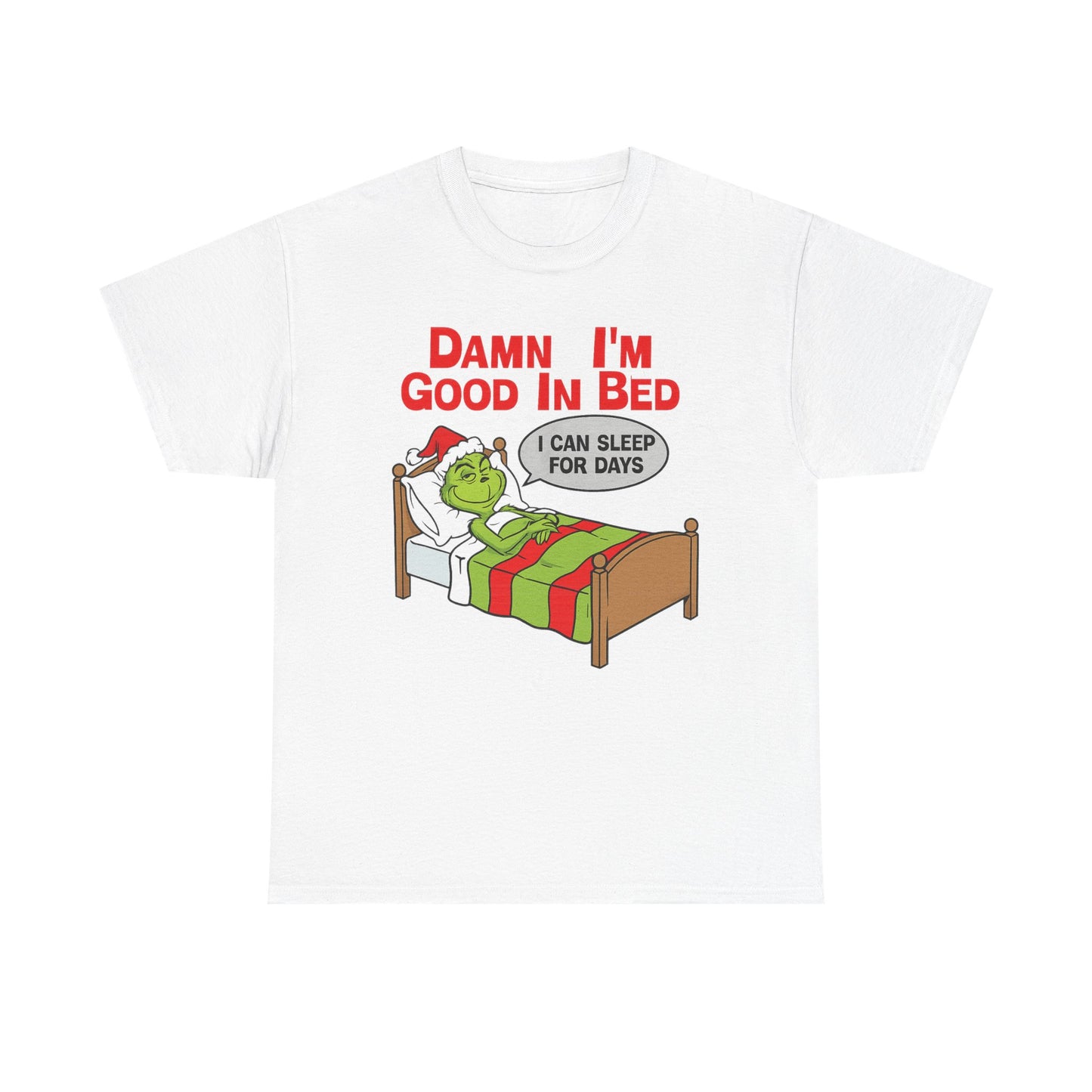 Grinch Funny Christmas Tee — "Damn I'm Good In Bed, I Can Sleep For Days"