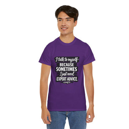 Funny Quote T-Shirt — "I Talk To Myself Because Sometimes I Just Need Expert Advice"