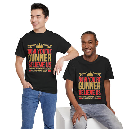 Now You're Gunner Believe Us T-Shirt — Arsenal Premier League Champions 2026 Fan Tee