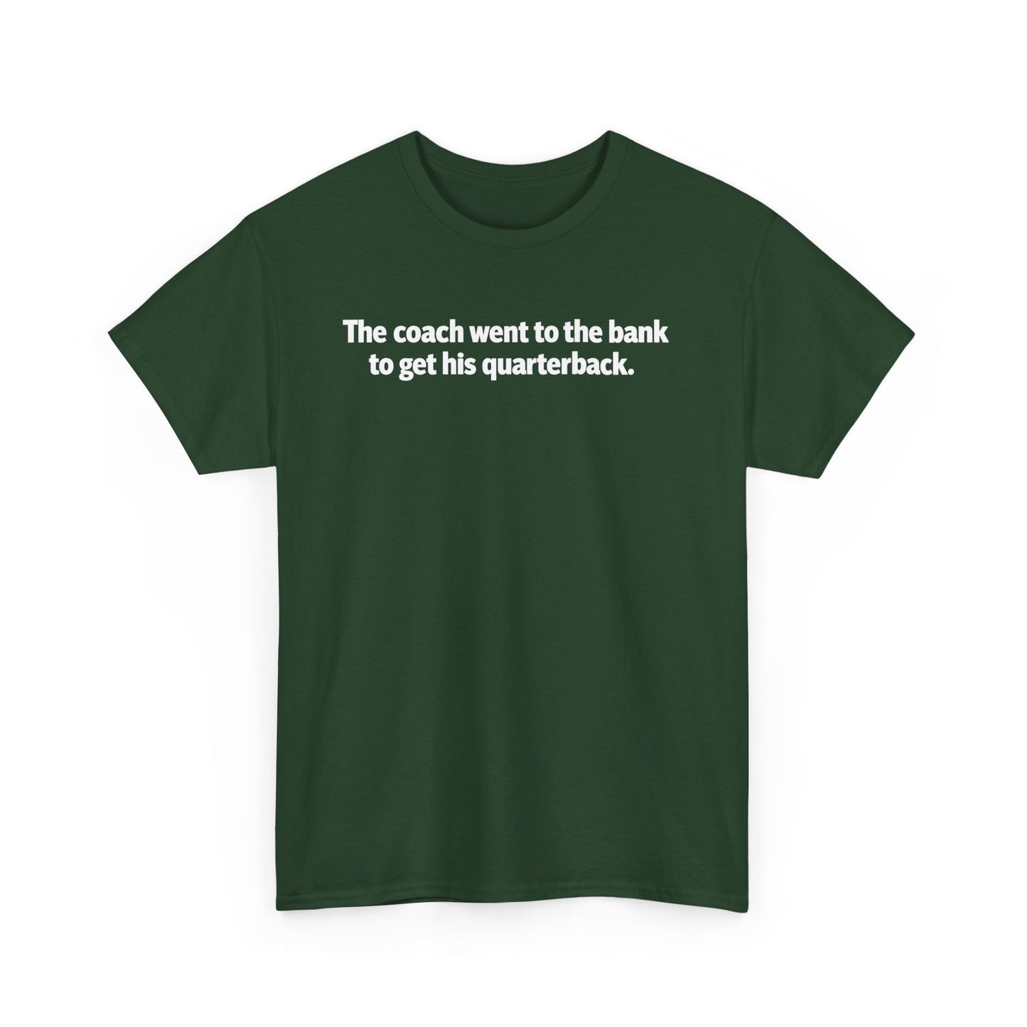 Tee — "The coach went to the bank to get his quarterback." Funny Football Quote Shirt