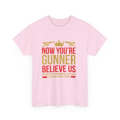 Now You're Gunner Believe Us T-Shirt — Arsenal Premier League Champions 2026 Fan Tee
