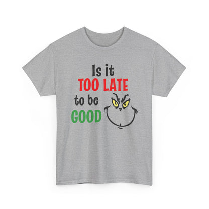 Is It Too Late To Be Good? Tee — Funny Grinch Holiday T-Shirt