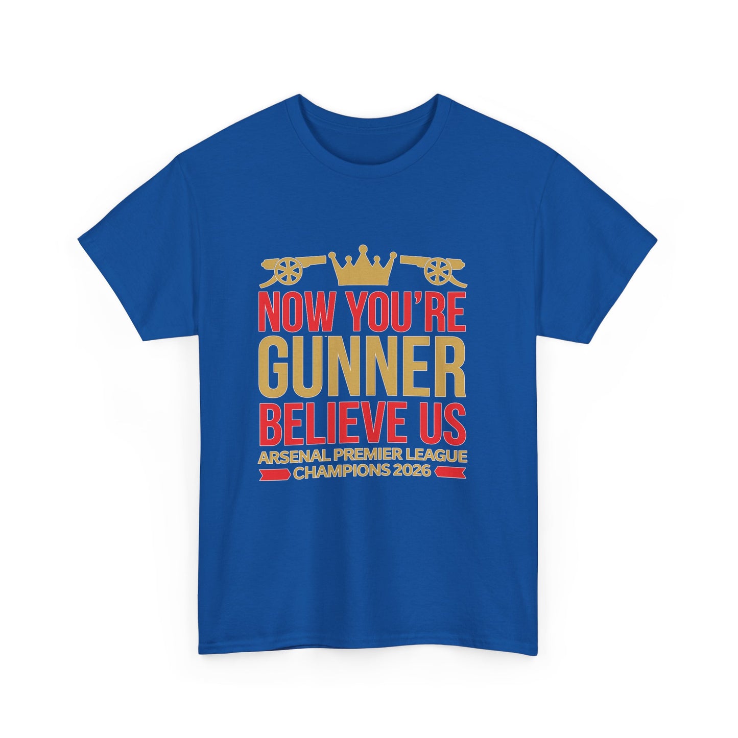 Now You're Gunner Believe Us T-Shirt — Arsenal Premier League Champions 2026 Fan Tee
