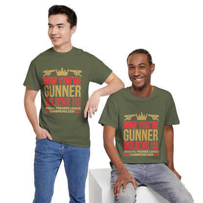 Now You're Gunner Believe Us T-Shirt — Arsenal Premier League Champions 2026 Fan Tee
