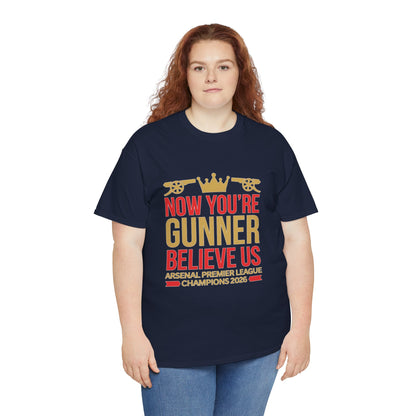 Now You're Gunner Believe Us T-Shirt — Arsenal Premier League Champions 2026 Fan Tee
