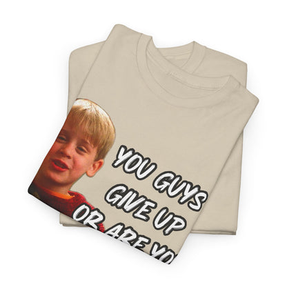 You Guys Give Up Or Are You Thirsty For More? Tee — Funny Meme T-Shirt