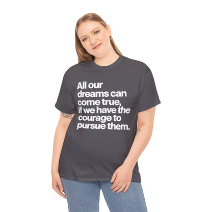 Inspirational Quote Tee — "All our dreams can come true, if we have the courage to pursue them."