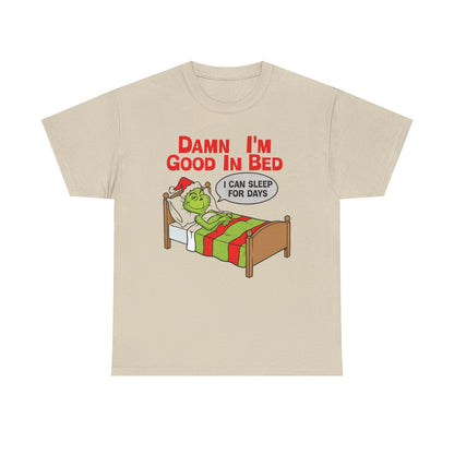 Grinch Funny Christmas Tee — "Damn I'm Good In Bed, I Can Sleep For Days"