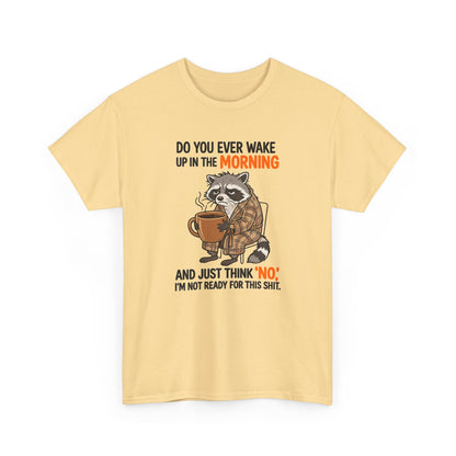 Funny Morning Raccoon T-Shirt — “Do You Ever Wake Up in the Morning and Just Think No” Coffee Tee