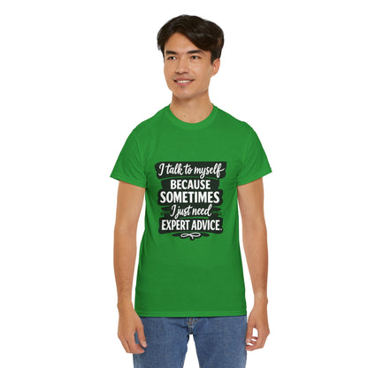 Funny Quote T-Shirt — "I Talk To Myself Because Sometimes I Just Need Expert Advice"