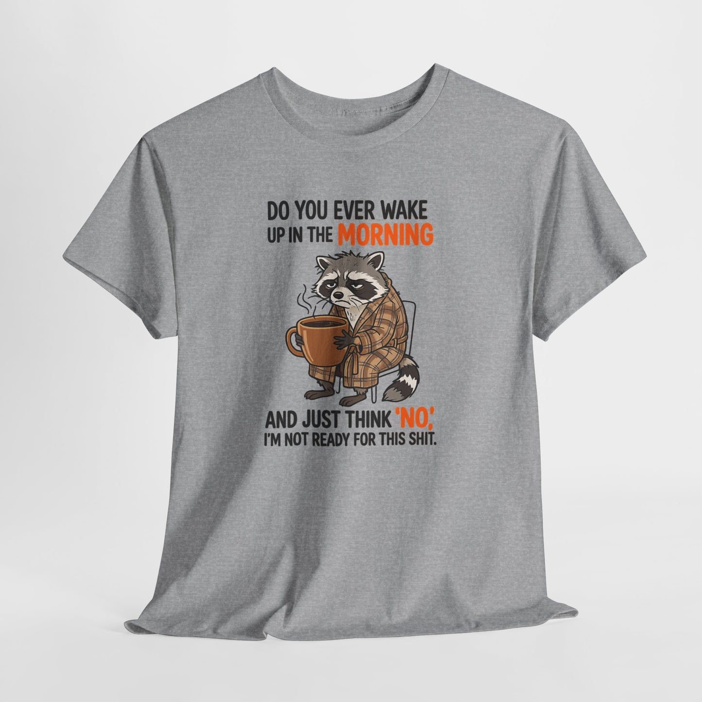 Funny Morning Raccoon T-Shirt — “Do You Ever Wake Up in the Morning and Just Think No” Coffee Tee