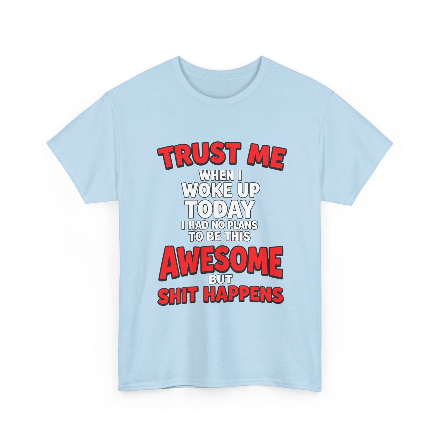 Funny Graphic Tee — "Trust Me I Woke Up Awesome But Shit Happens"