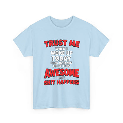 Funny Graphic Tee — "Trust Me I Woke Up Awesome But Shit Happens"