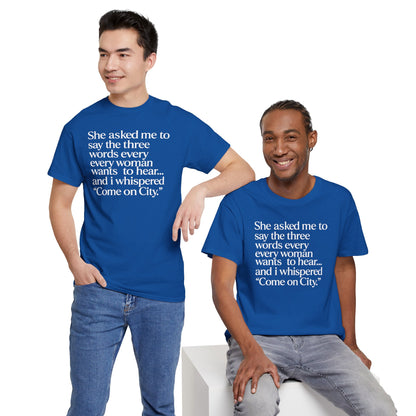 Graphic Tee — "She asked me to say the three words... Come on City."