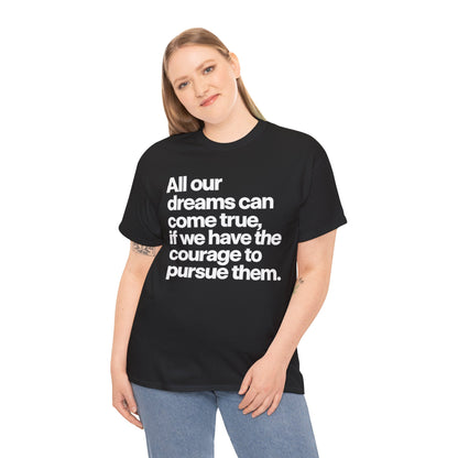Inspirational Quote Tee — "All our dreams can come true, if we have the courage to pursue them."
