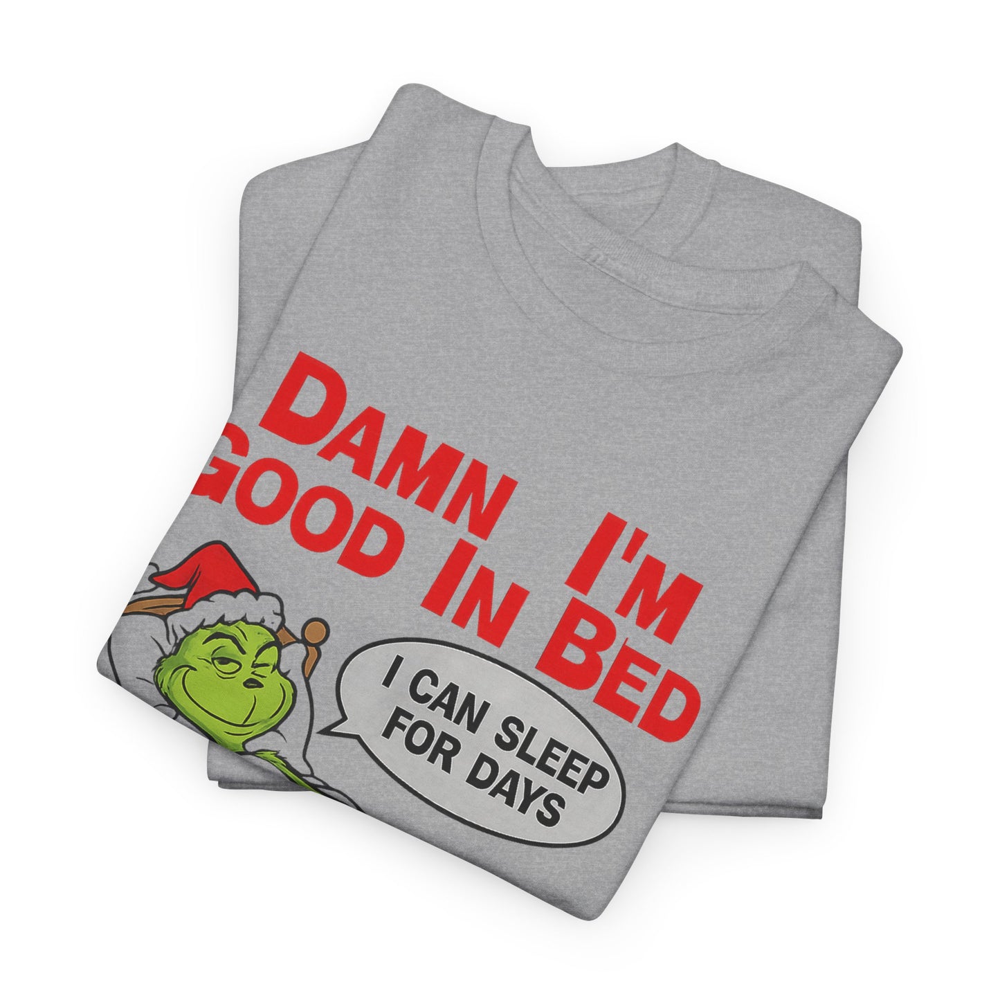 Grinch Funny Christmas Tee — "Damn I'm Good In Bed, I Can Sleep For Days"