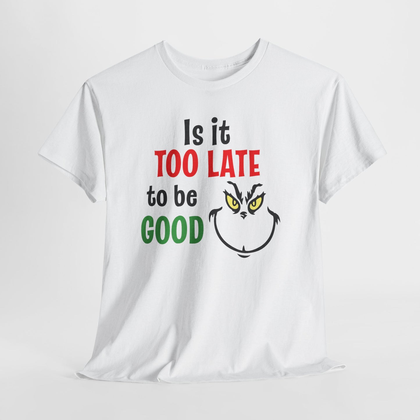Is It Too Late To Be Good? Tee — Funny Grinch Holiday T-Shirt