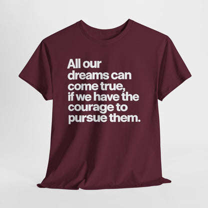 Inspirational Quote Tee — "All our dreams can come true, if we have the courage to pursue them."