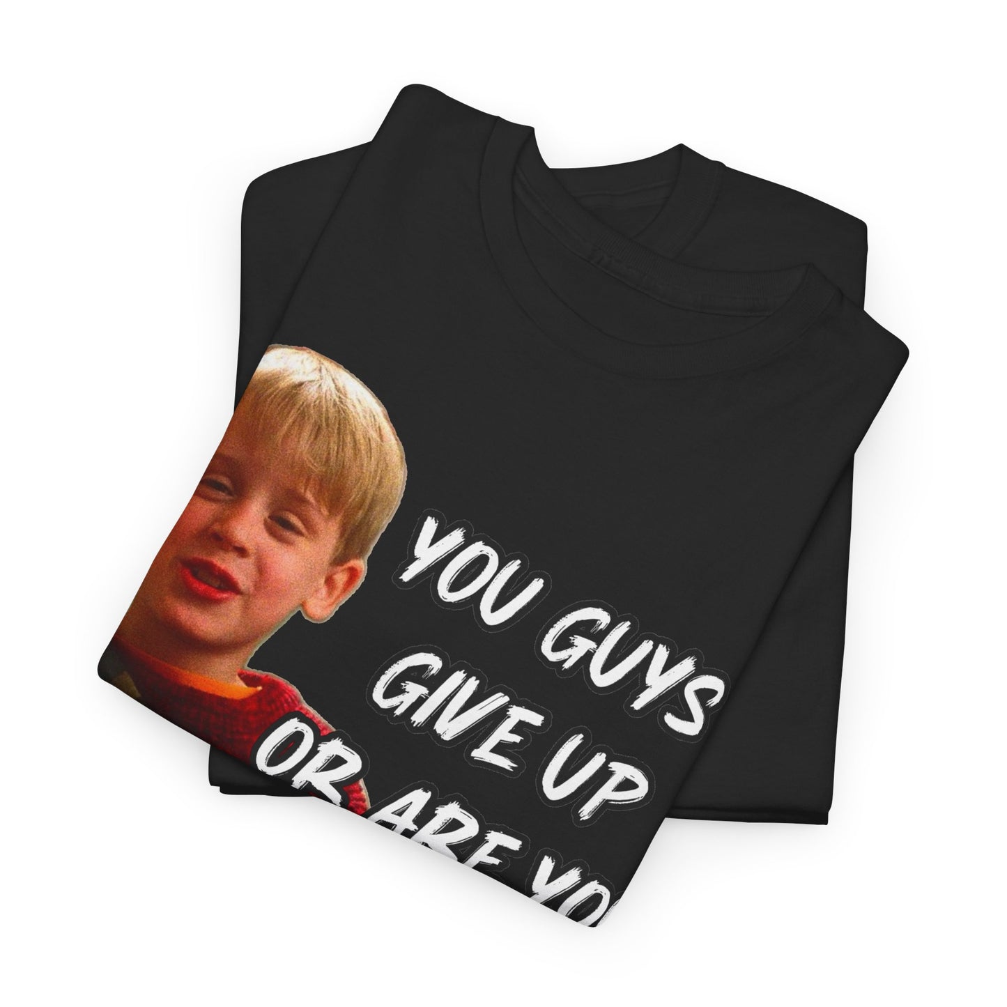 You Guys Give Up Or Are You Thirsty For More? Tee — Funny Meme T-Shirt