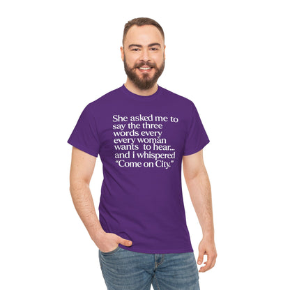 Graphic Tee — "She asked me to say the three words... Come on City."
