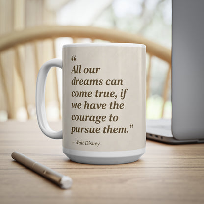 Inspirational Walt Disney Quote Mug — “All our dreams can come true, if we have the courage to pursue them.” — Ceramic 11oz & 15oz