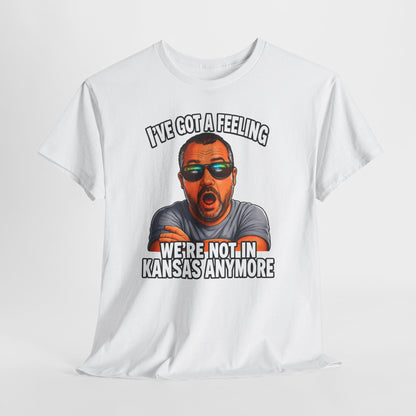 T-Shirt — "I’ve Got a Feeling We’re Not in Kansas Anymore" Graphic Tee