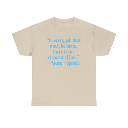 Mary Poppins Quote T-Shirt — "In every job that must be done, there is an element of fun."