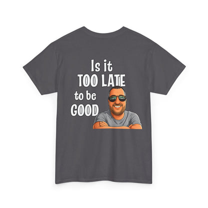 Is It Too Late To Be Good? Tee — Funny Graphic T‑Shirt with Smiling Character