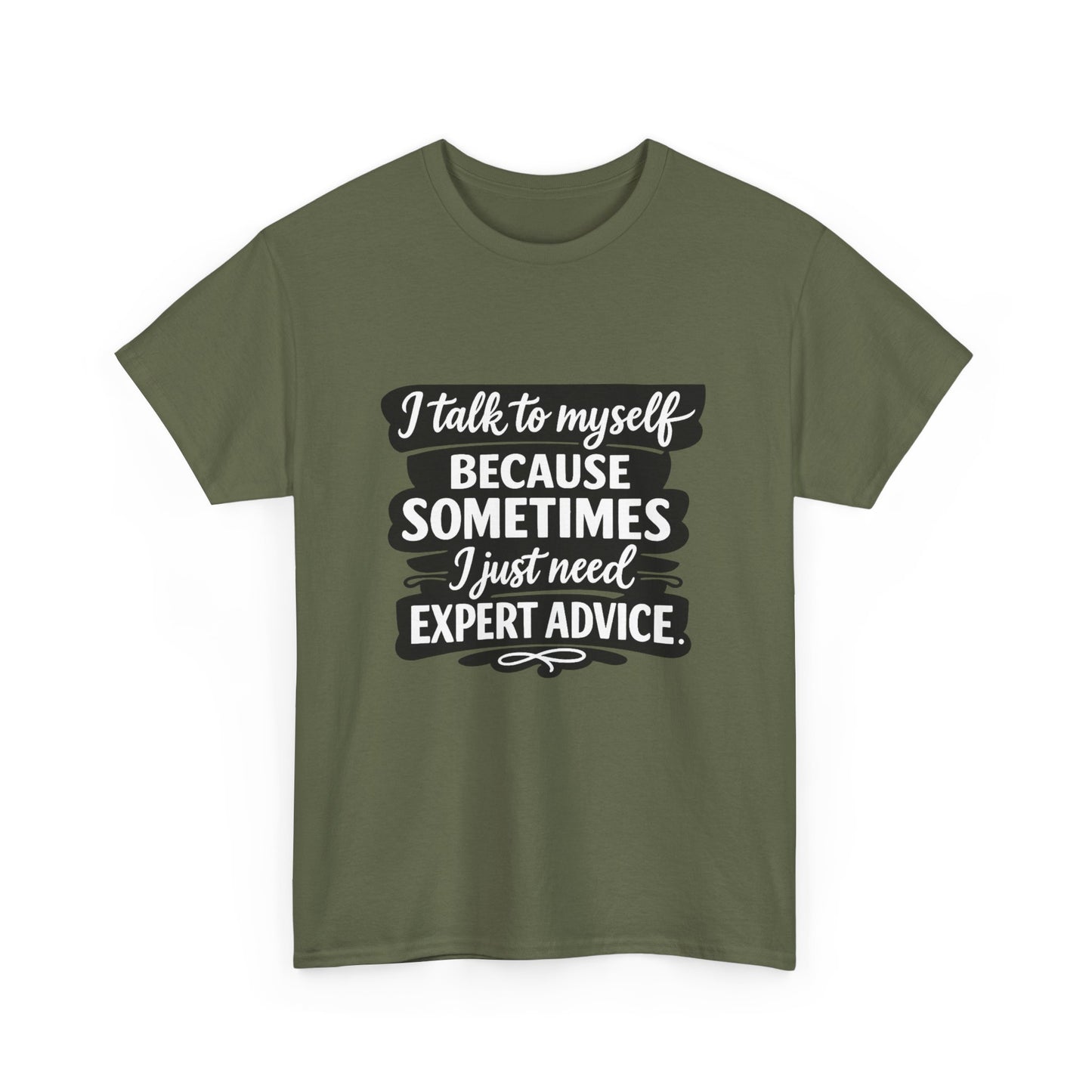 Funny Quote T-Shirt — "I Talk To Myself Because Sometimes I Just Need Expert Advice"