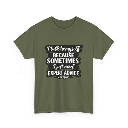 Funny Quote T-Shirt — "I Talk To Myself Because Sometimes I Just Need Expert Advice"