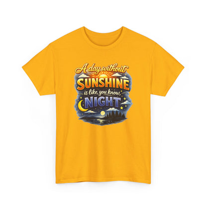 Sunshine & Night Quote Tee — "A Day Without Sunshine Is Like, You Know, Night" Graphic T-Shirt
