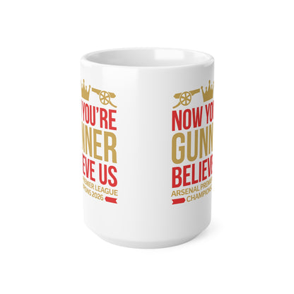 Mug - "Now You're a Gunner, Believe Us" Arsenal Premier League Champions Ceramic Coffee Cup (11oz/15oz)