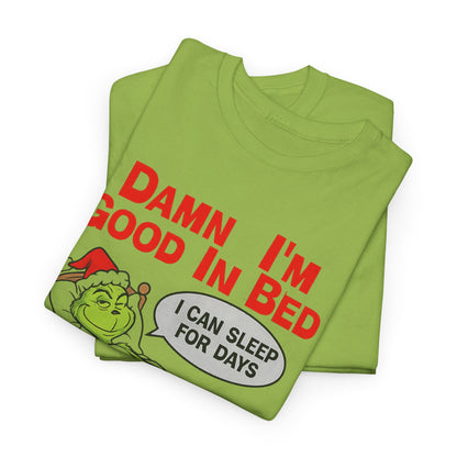 Grinch Funny Christmas Tee — "Damn I'm Good In Bed, I Can Sleep For Days"