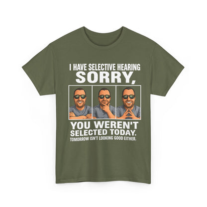 Funny Graphic Tee — "I Have Selective Hearing: Sorry, You Weren't Selected Today"
