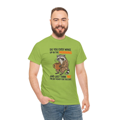 Funny Morning Raccoon T-Shirt — “Do You Ever Wake Up in the Morning and Just Think No” Coffee Tee