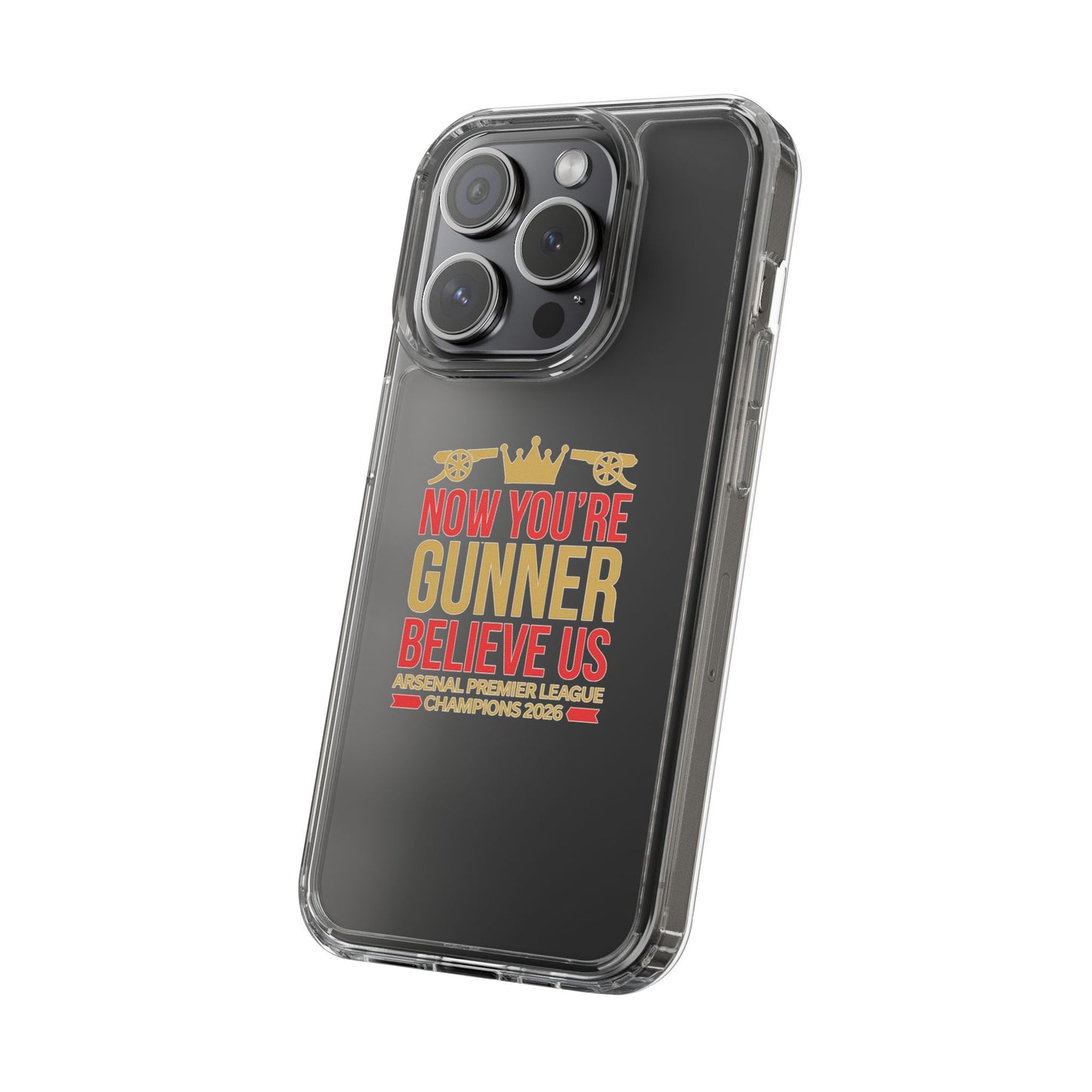 Phone Case — "Now You're Gunner Believe Us" Arsenal Champions Clear Case