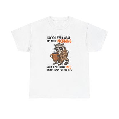 Funny Morning Raccoon T-Shirt — “Do You Ever Wake Up in the Morning and Just Think No” Coffee Tee