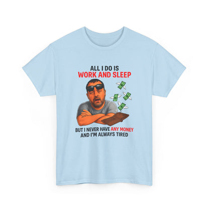 Graphic Tee — "All I Do Is Work and Sleep" Funny Money & Tired Humor Shirt