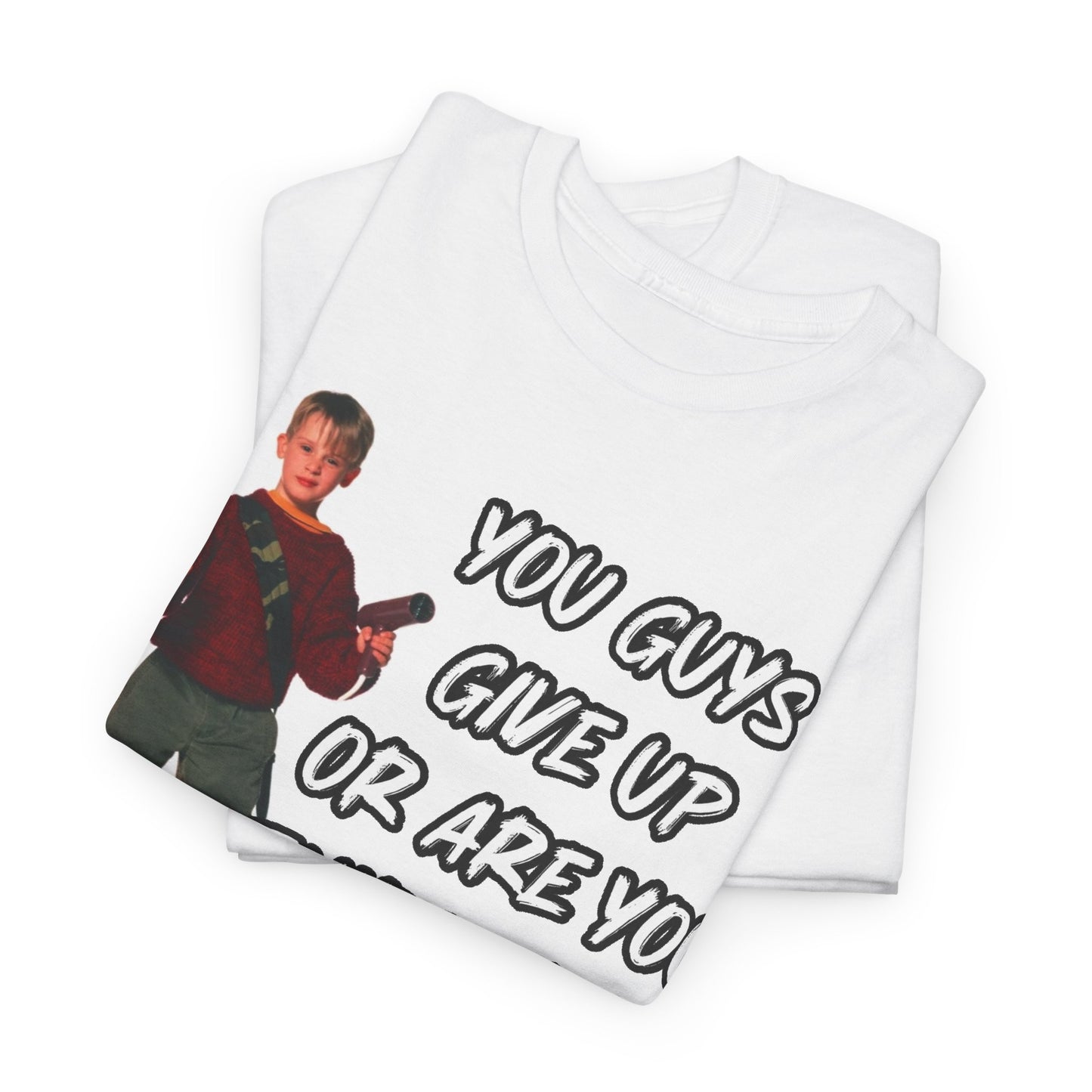 Movie Quote T-Shirt — "You Guys Give Up Or Are You Thirsty For More?"