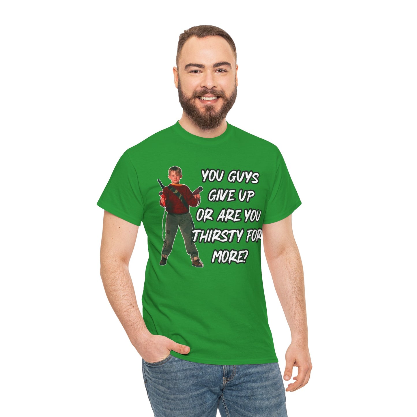 Movie Quote T-Shirt — "You Guys Give Up Or Are You Thirsty For More?"