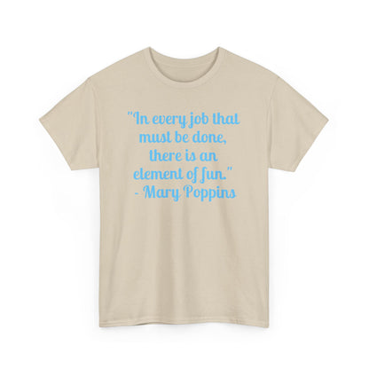 Mary Poppins Quote T-Shirt — "In every job that must be done, there is an element of fun."