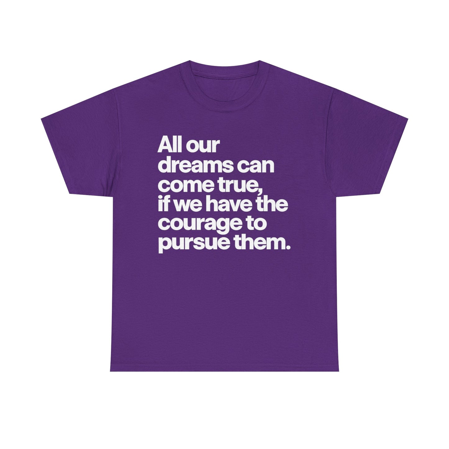 Inspirational Quote Tee — "All our dreams can come true, if we have the courage to pursue them."