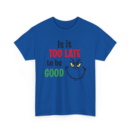 Is It Too Late To Be Good? Tee — Funny Grinch Holiday T-Shirt